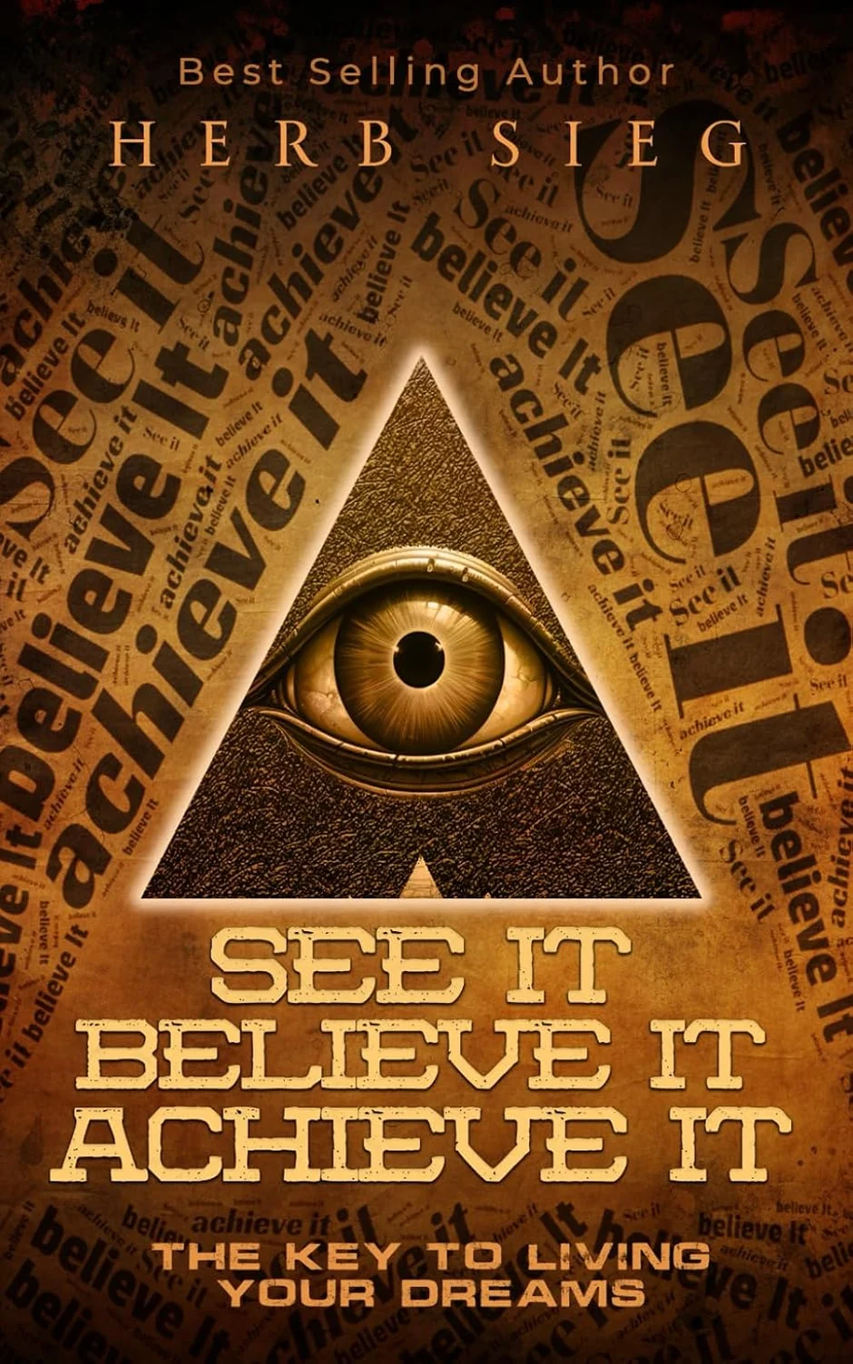 See It, Believe It, Achieve It: The Key to Living Your Dreams, by Herb Sieg.